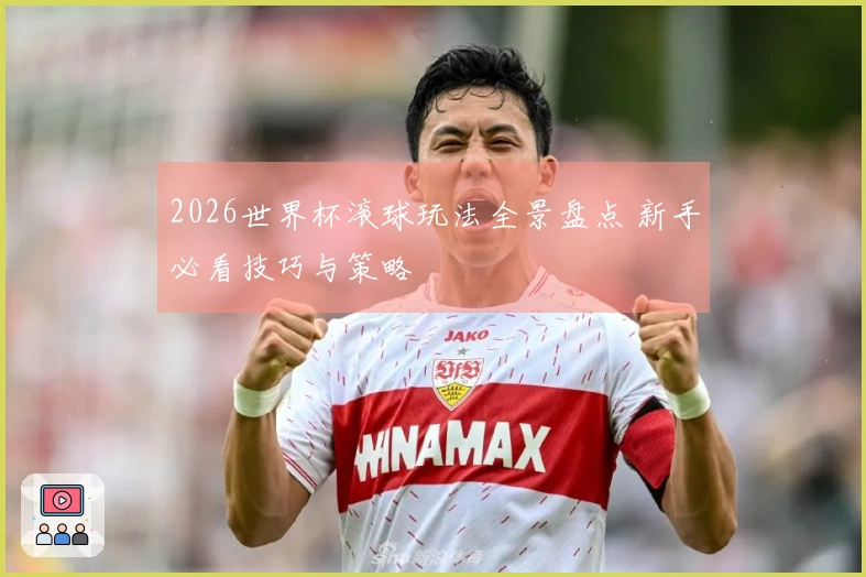 2026世界杯滚球玩法全景盘点 新手必看技巧与策略