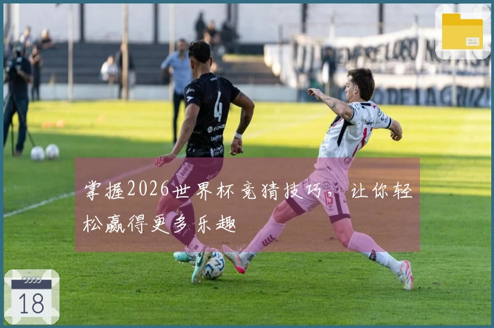 掌握2026世界杯竞猜技巧，让你轻松赢得更多乐趣